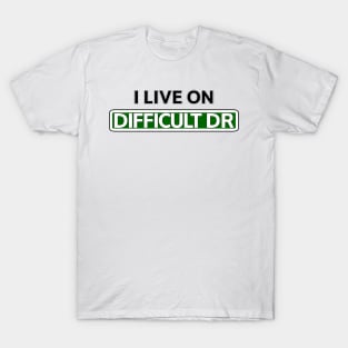 I live on Difficult Dr T-Shirt